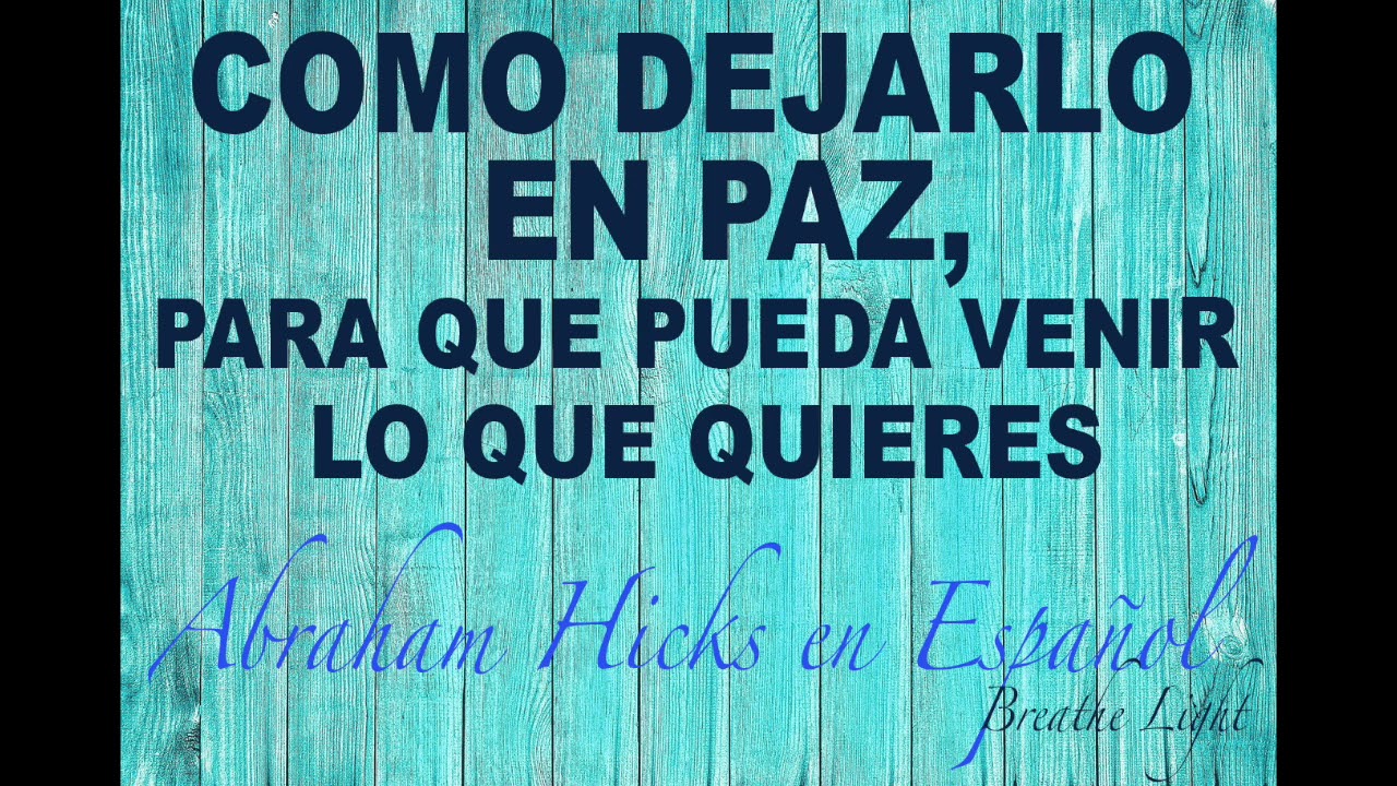Como dejarlo en paz, para que pueda venir lo que quieres 2020 - Abraham Hicks en Español