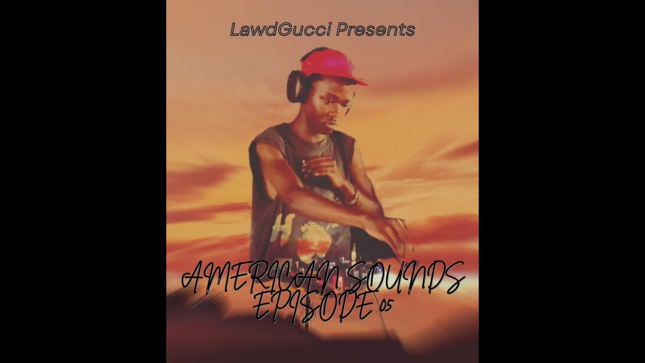 LawdGucci - American Sounds Episode 05