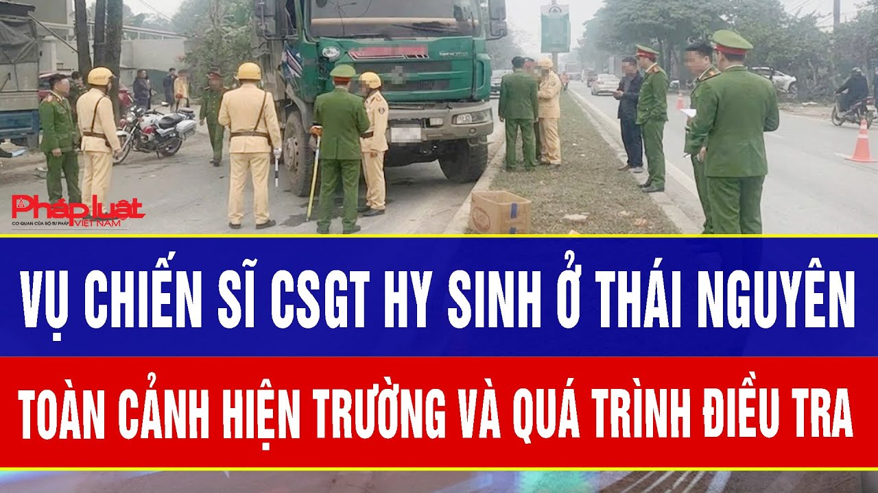 Vụ chiến sĩ CSGT hy sinh ở Thái Nguyên: Toàn cảnh hiện trường và quá trình điều tra