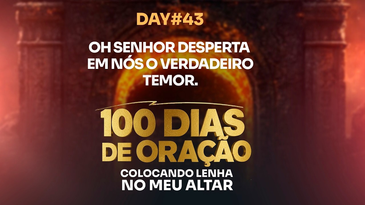 DAY #43 CLMA - OH, SENHOR, DESPERTA EM NÓS O VERDADEIRO TEMOR.