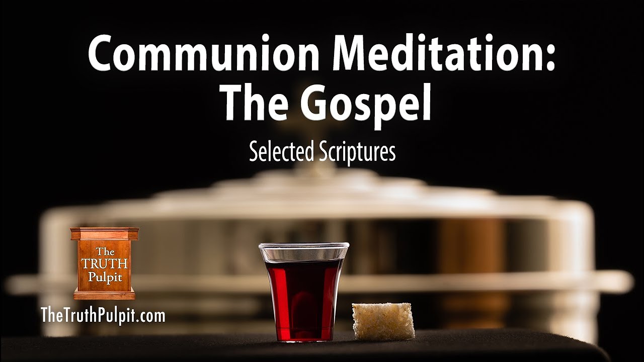 Communion Meditation: The Gospel (Selected Scriptures) The Truth Pulpit Podcast