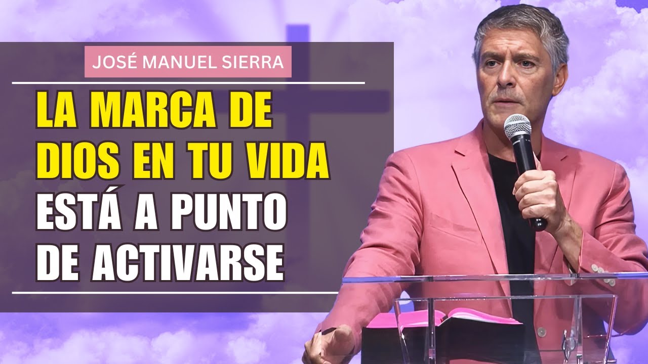 José Manuel Sierra  PREDICAS - La Marca de Dios en Tu Vida Está a Punto de Activarse