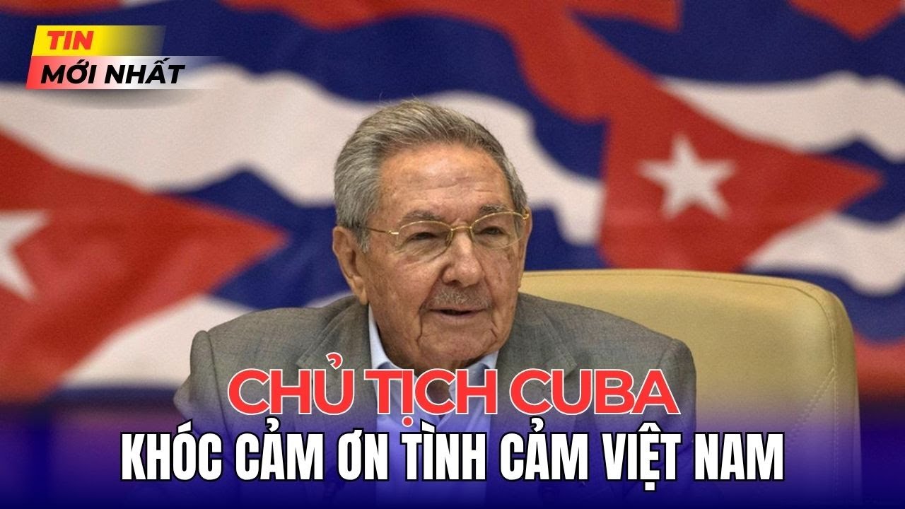 Hé Lộ Sự Thật Vì Sao Chủ Tịch Cuba Khóc Cảm Ơn Việt Nam Trước Động Thái Chấn Động Của Trump