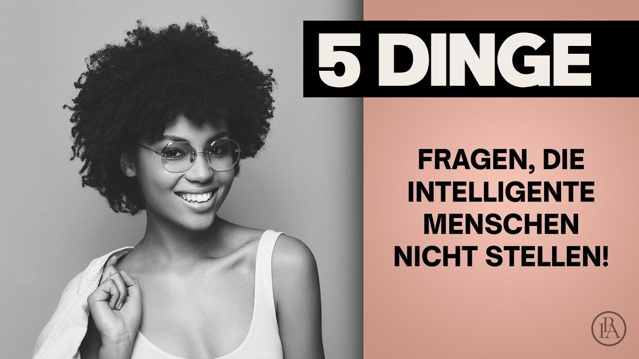 5 Fragen, die intelligente Menschen im Allgemeinen nicht stellen!