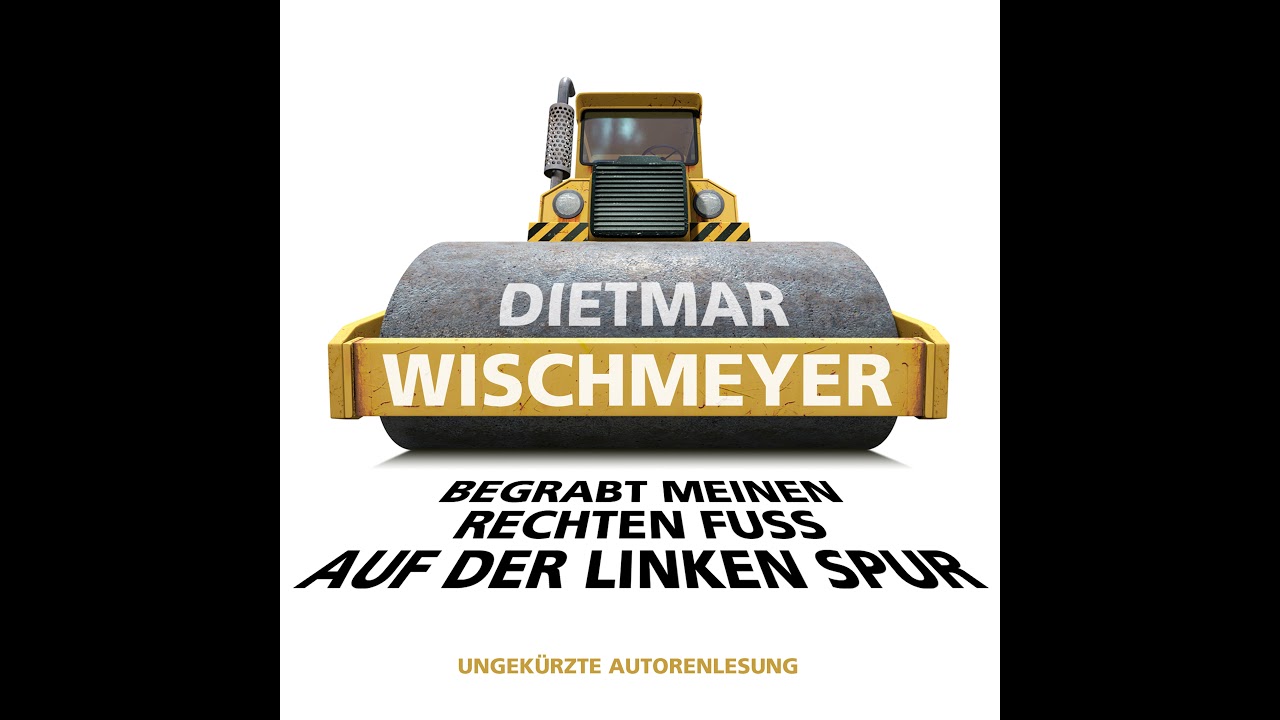 Dietmar Wischmeyer - Begrabt meinen rechten Fuss auf der linken Spur