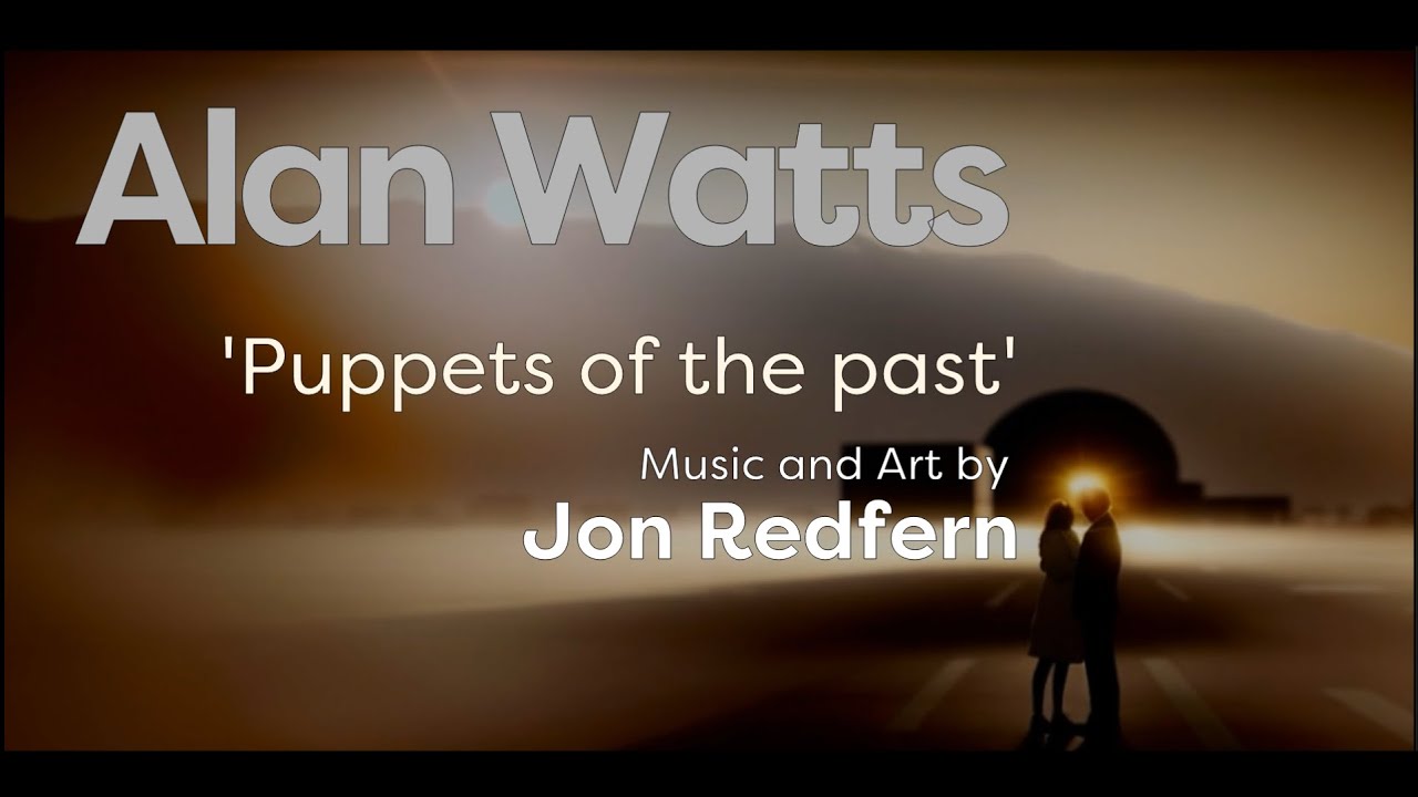 ALAN WATTS - ☸ Be at one with your past, start again now!