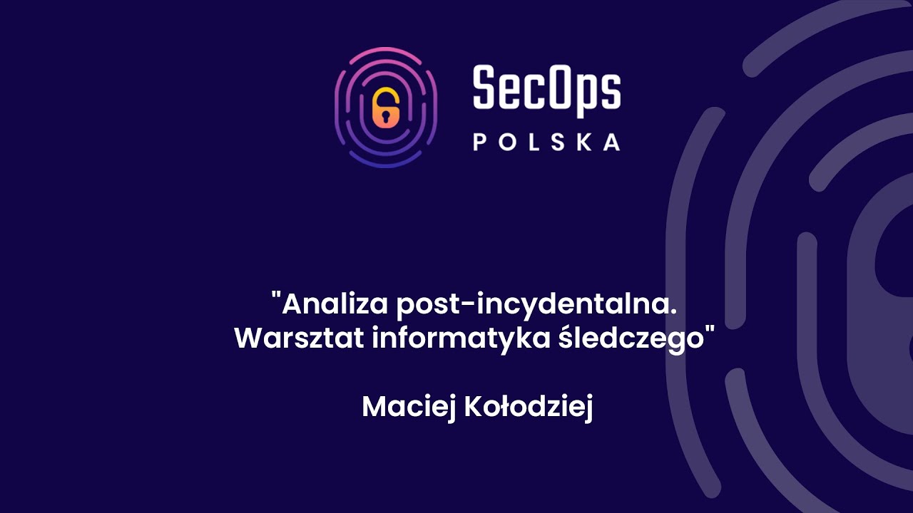 [#55] ”Analiza post-incydentalna. Warsztat informatyka śledczego” - Maciej Kołodziej