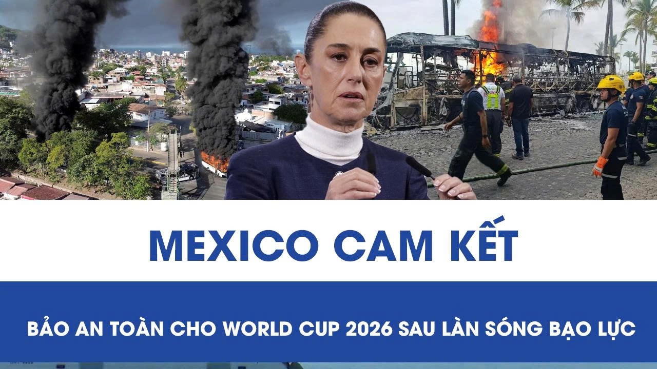 Bạo lực ma túy phủ bóng trước thềm World Cup 2026, Mexico đưa ra cam kết mạnh mẽ