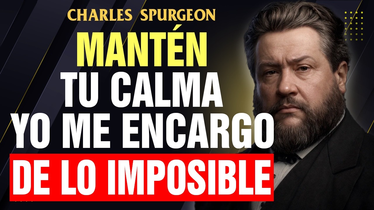 Dios te dice hoy, Mantén tu calma, yo me encargo de las cosas imposibles | Charles Spurgeon