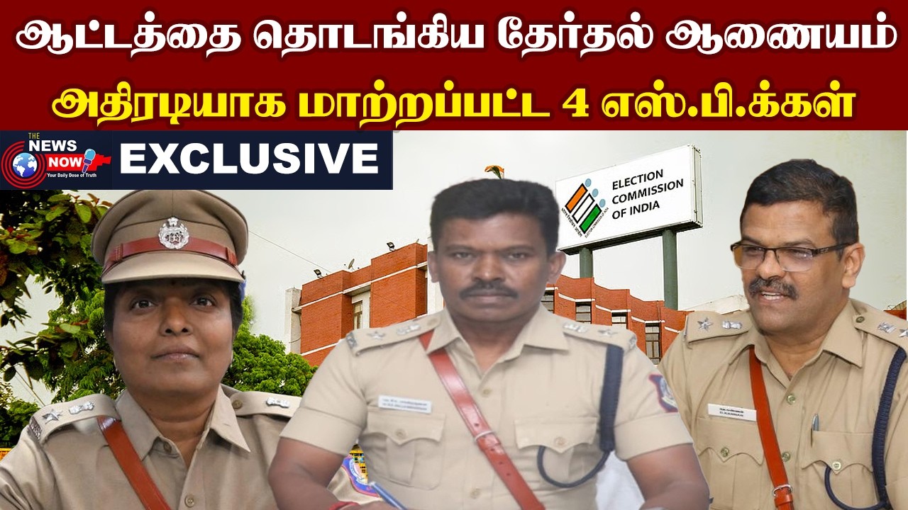 ஆட்டத்தை தொடங்கிய தேர்தல் ஆணையம்...அதிரடியாக மாற்றப்பட்ட 4 எஸ்.பி.க்கள் | The News Now