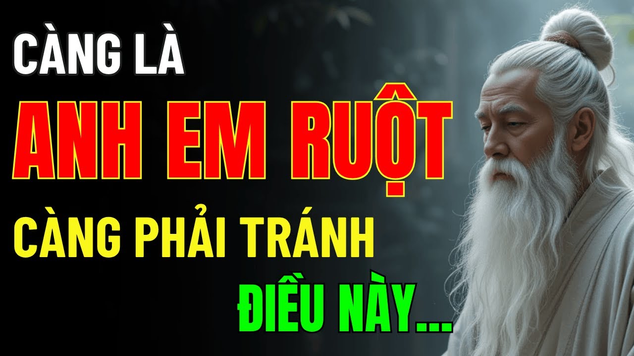 Cổ Nhân Dạy: Càng Là ANH EM RUỘT Càng Phải Tránh – Kẻo Thân Hóa Lạ, Mất Cả Tình Lẫn Nghĩa