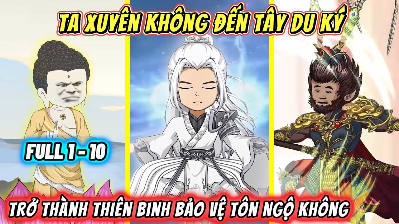 Ta xuyên không đến Tây Du Ký trở thành thiên binh bảo vệ Tôn Ngộ không | FULL TẬP 1-10