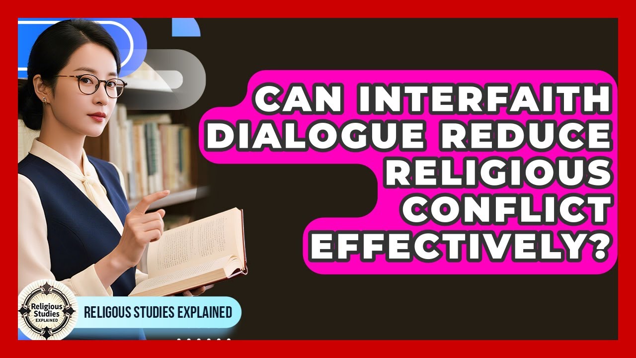 Can Interfaith Dialogue Reduce Religious Conflict Effectively? - Religious Studies Explained