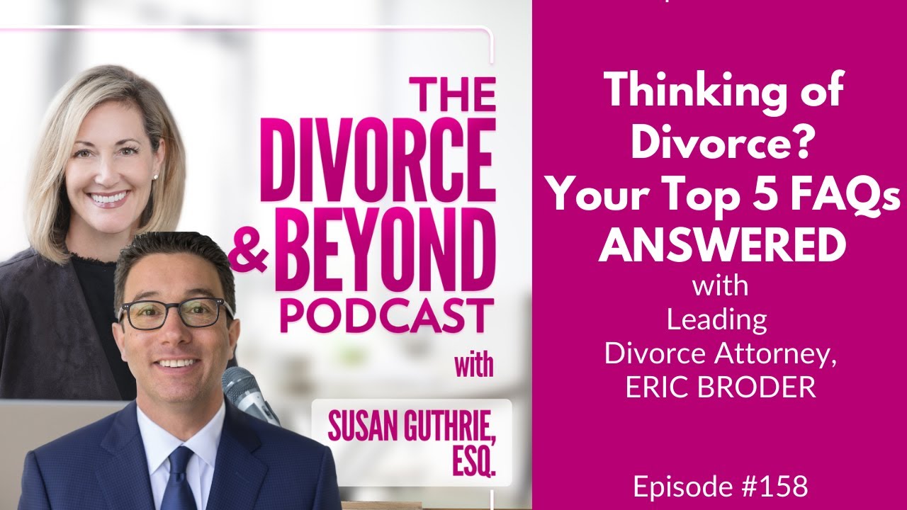 Thinking About Divorce? Your Top 5 FAQs ANSWERED by Leading Divorce Attorney, Eric Broder