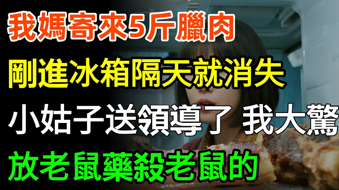 我媽寄來5斤臘肉，剛進冰箱隔天就消失！小姑子「我拿去送領導了！」我大驚失色轉身回她，「放了老鼠藥殺老鼠的！」#故事分享 #人生感悟 #家庭