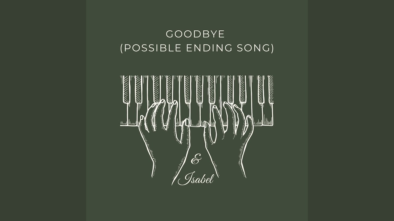 Goodbye (Possible Ending Song)