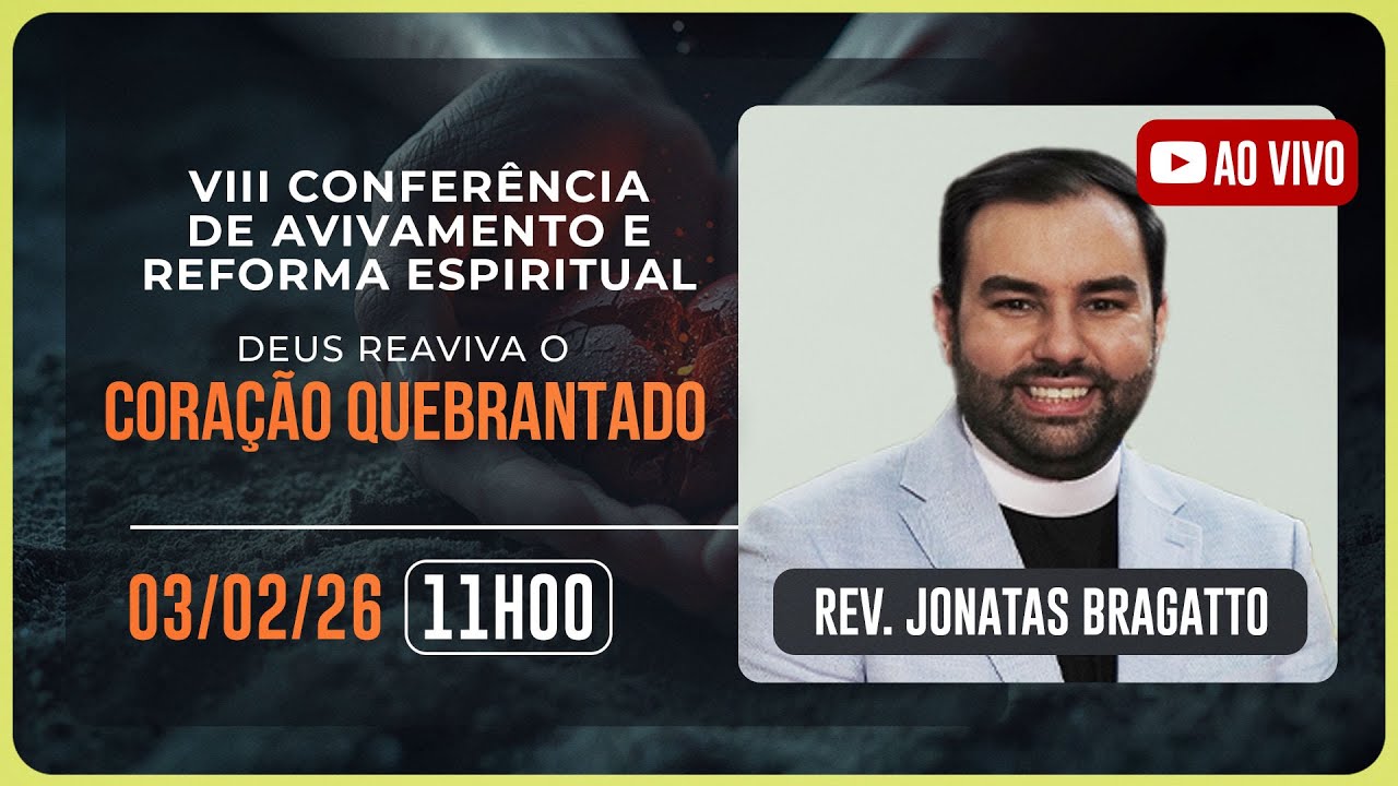 Rev. Jonatas Bragatto |  | CONFERÊNCIA DE AVIVAMENTO E REFORMA ESPIRITUAL - Dia 03 - 11H | IPP