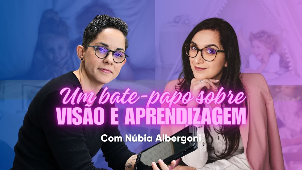 Um bate-papo sobre VISÃO e APRENDIZAGEM com Núbia Albergoni