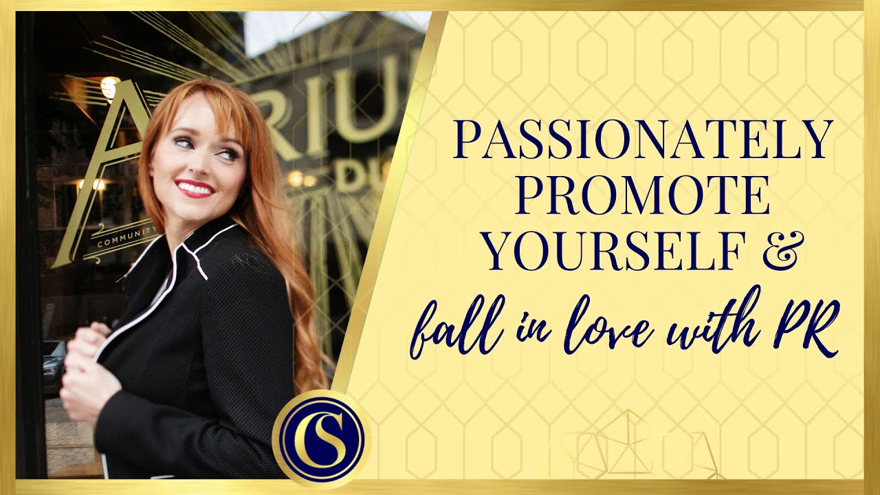 PASSIONATELY PROMOTE YOURSELF & FALL IN LOVE WITH PR