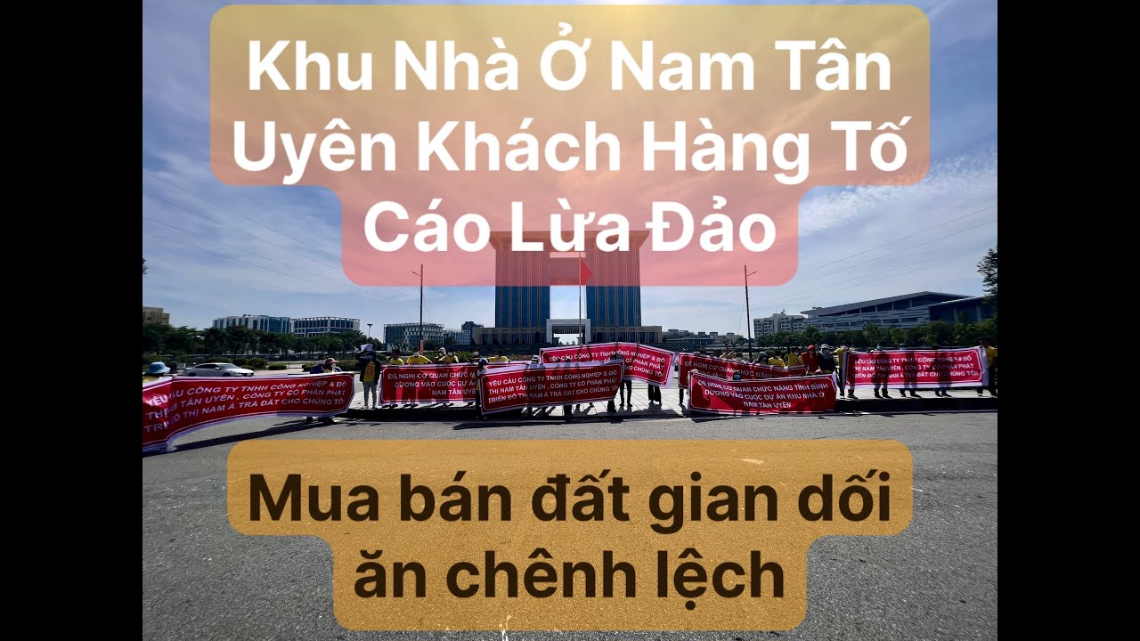 Khách Hàng Dự Án Khu Nhà Ở Nam Tân Uyên Lên TTHC Tỉnh Bình Dương Cầu Cứu Cơ Quan Chức Năng