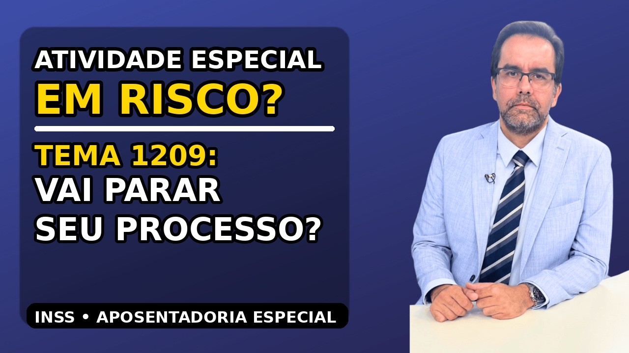 Tema 1209 (STF): seu processo de atividade especial vai parar?