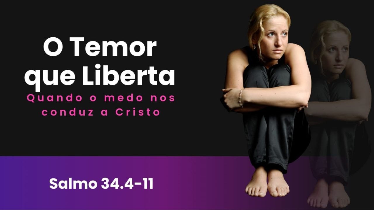 Temor que Liberta - Quando o Medo nos Conduz a Cristo - Salmo 34:4-11