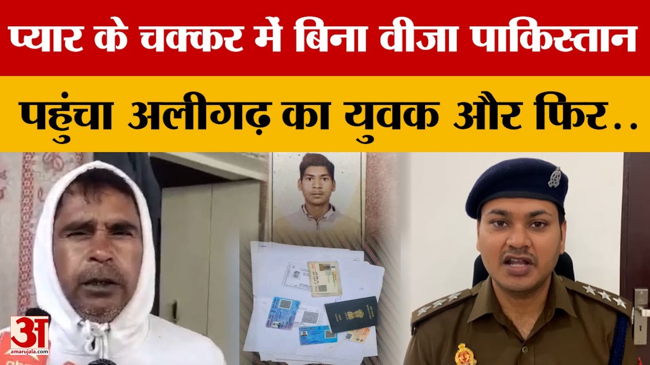 Aligarh : प्यार के चक्कर में बिना वीजा Pakistan पहुंचा शख्स, पाकिस्तान पुलिस ने पकड़ा | Amar Ujala