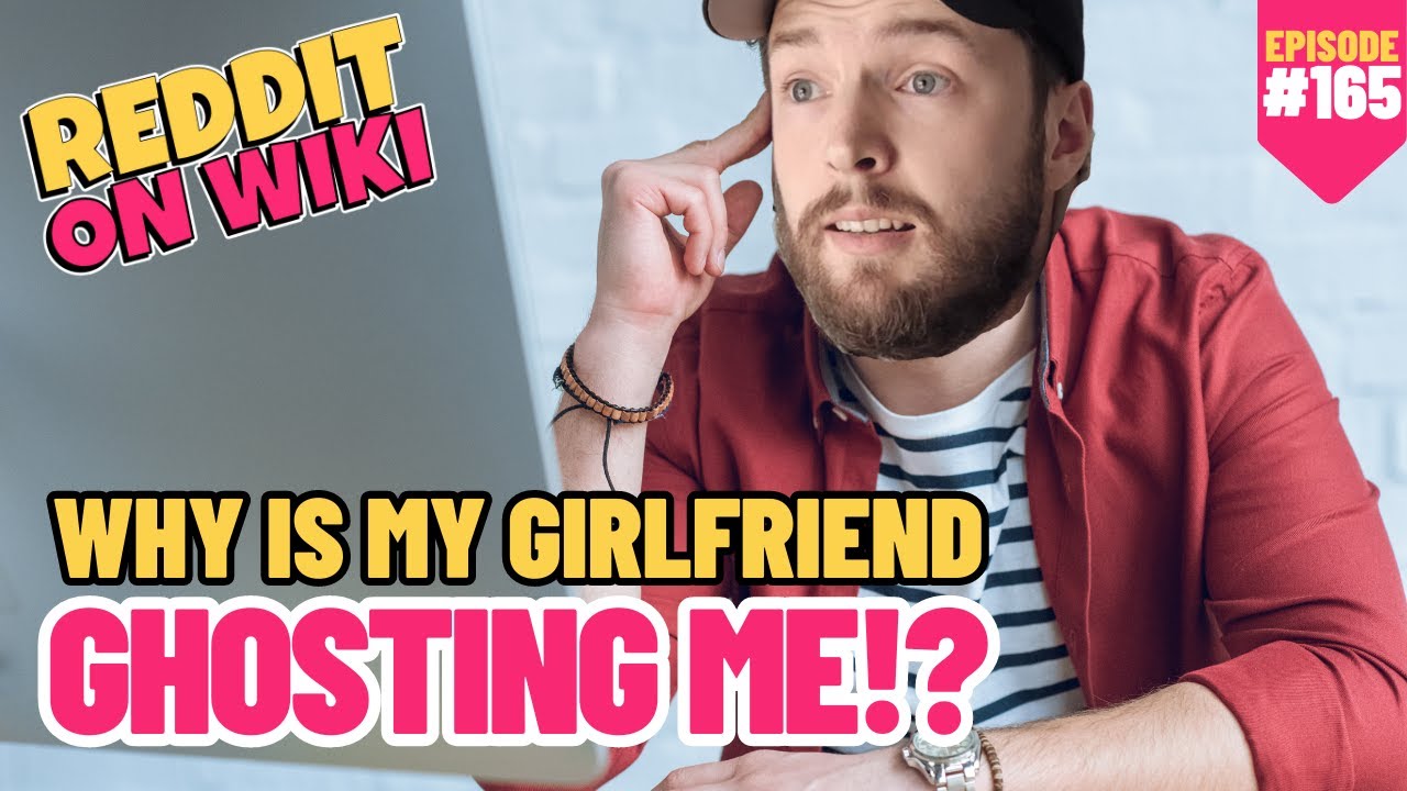 Why Is My GIRLFRIEND GHOSTING Me? | 