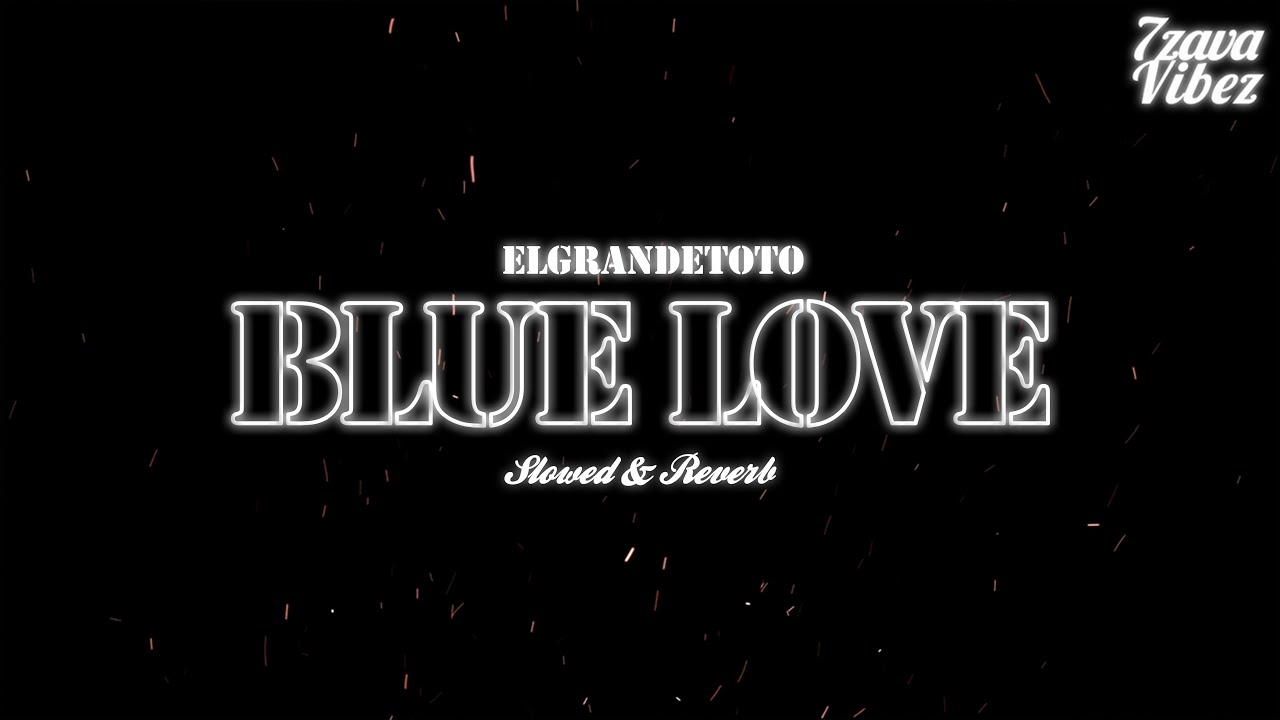 ElGrandeToto - BLUE LOVE [𝒔𝒍𝒐𝒘𝒆𝒅 + 𝒓𝒆𝒗𝒆𝒓𝒃]