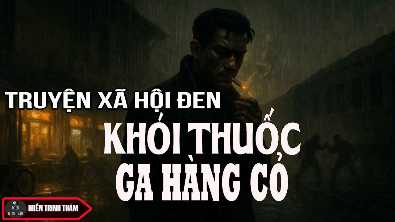 KHÓI THUỐC GA HÀNG CỎ - TRUYÊN XÃ HỘI ĐEN CỰC HẤP DẪN| Miền trinh thám