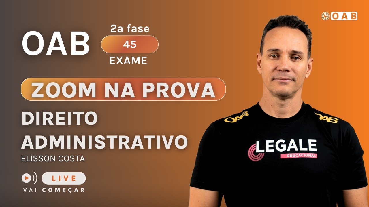 ZOOM NA PROVA - OAB 2ª FASE - Exame 45 - ADMINISTRATIVO