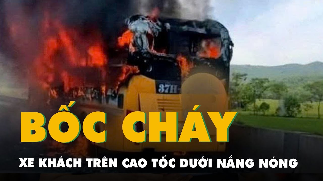 Cháy xe khách trên cao tốc dưới nắng nóng hơn 40 độ C