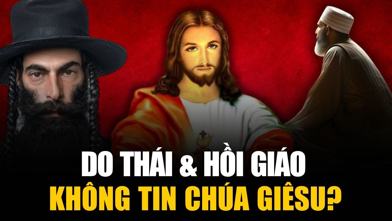 Tại sao người DO THÁI và người HỒI GIÁO KHÔNG TIN VÀO CHÚA GIÊSU