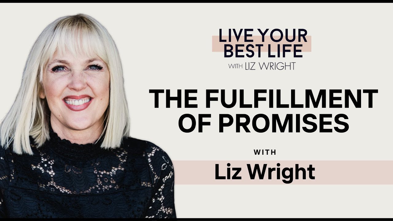The Fulfillment of Promises w/ Liz Wright | LIVE YOUR BEST LIFE WITH LIZ WRIGHT Episode 194