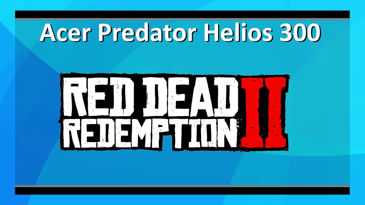 Acer Predator Helios 300 PH315-52: Red Dead Redemption II benchmark test (Intel i7-9750H + RTX 2060)