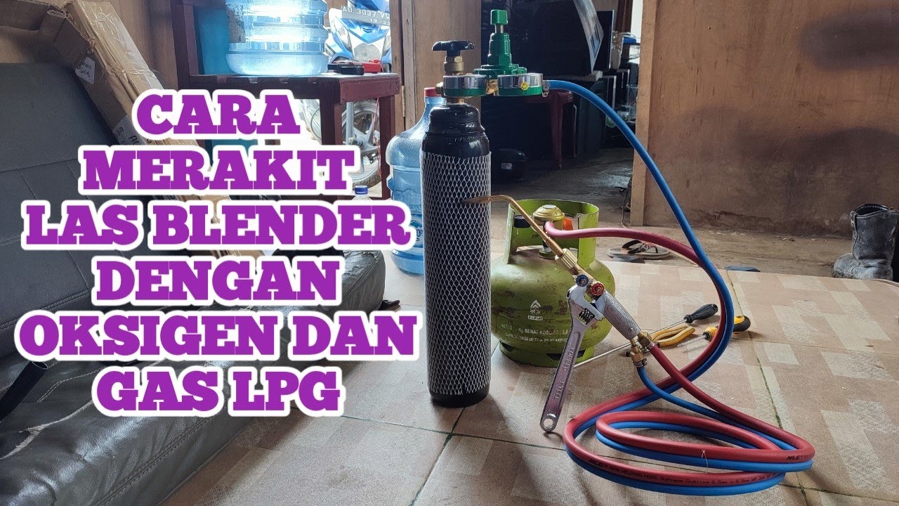 CARA MERAKIT LAS BLENDER MENGGUNAKAN OKSIGEN DAN LPG