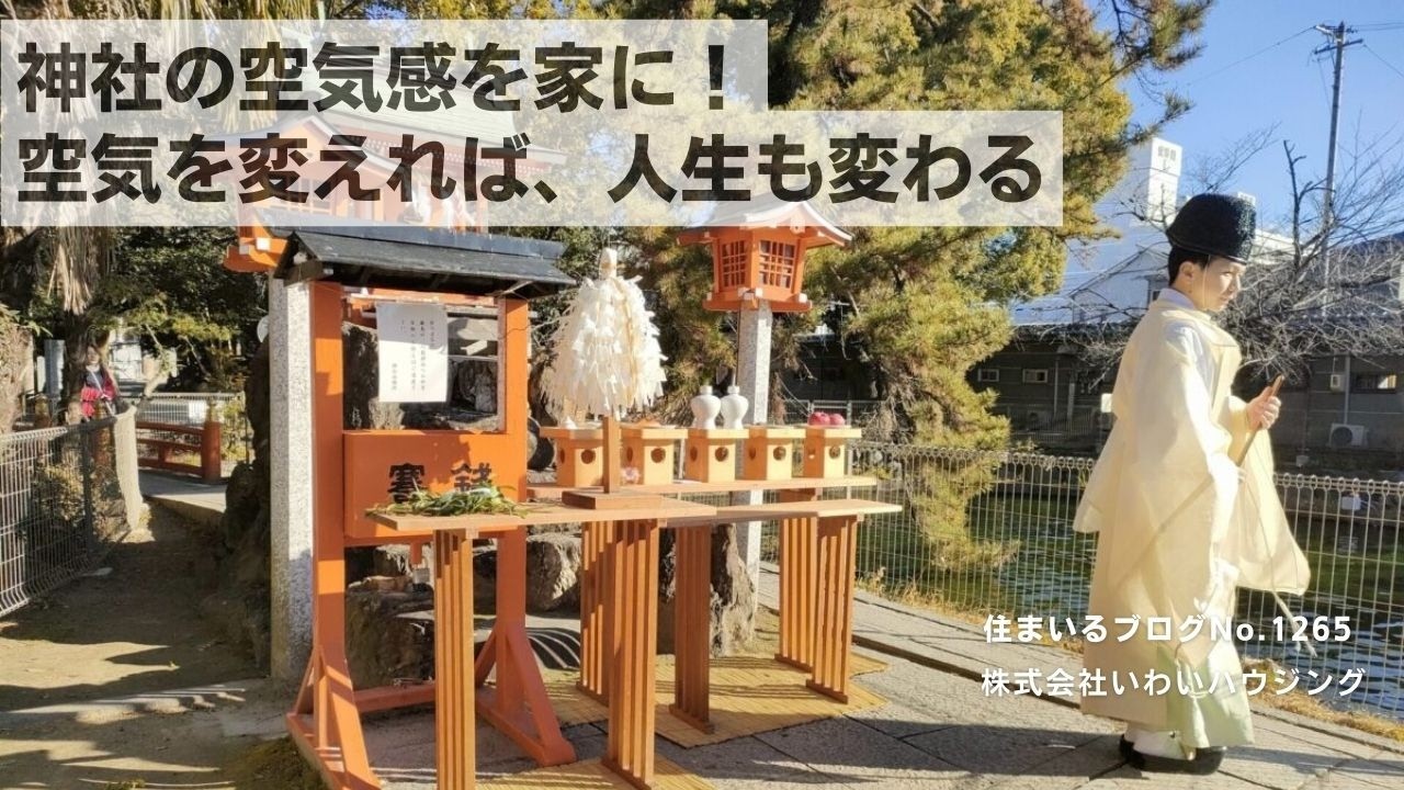 20250117 神社の空気感を家に！空気を変えれば、人生も変わる| 愛知県一宮市 いわいハウジング一級建築士事務所