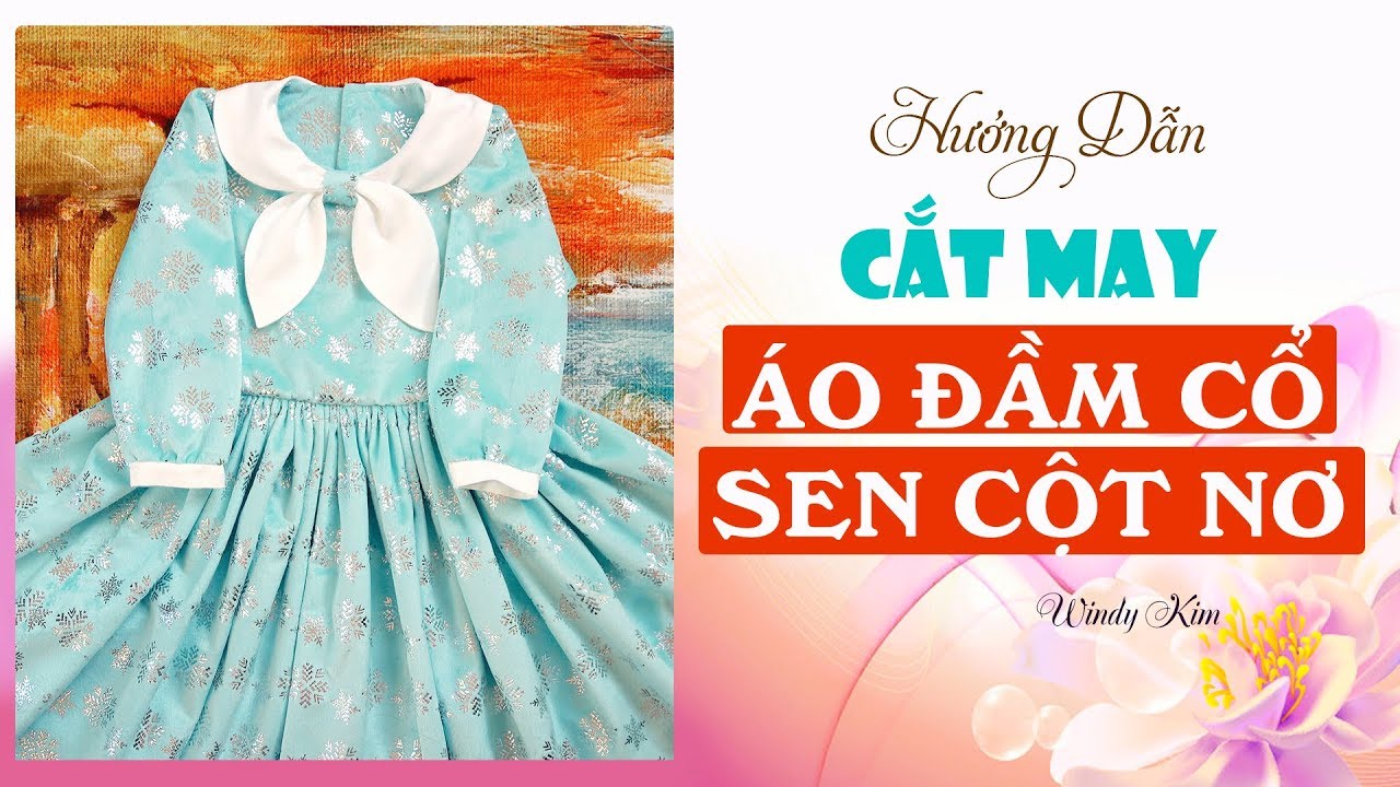 014- HƯỚNG DẪN CẮT MAY ÁO ĐẦM CỔ LÁ SEN NẰM TẠO HÌNH CỘT NƠ cho bé gái