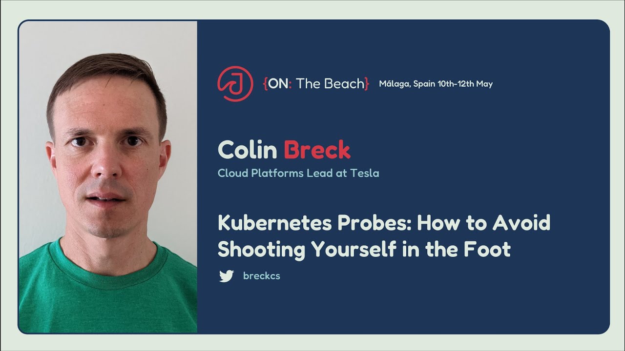 Kubernetes Probes: How to Avoid Shooting Yourself in the Foot by Colin Breck - J On The Beach 2023