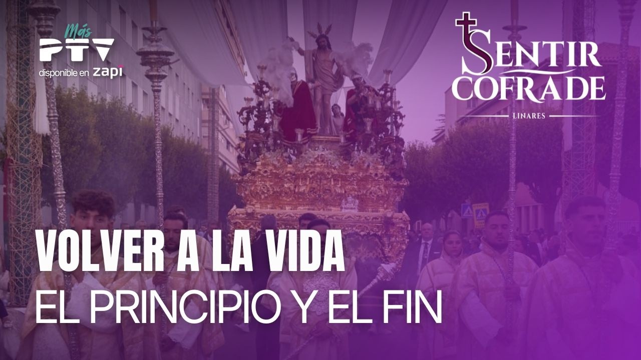 🟣 SENTIR COFRADE LINARES HD | T4E06 | Volver a la vida, el principio y el fin | 10 mar