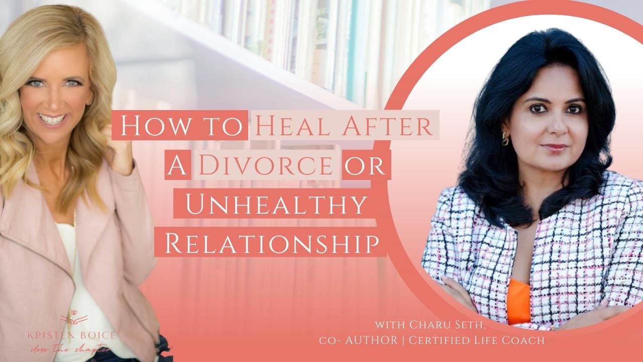 How to Heal After A Divorce or Unhealthy Relationship with Charu Seth