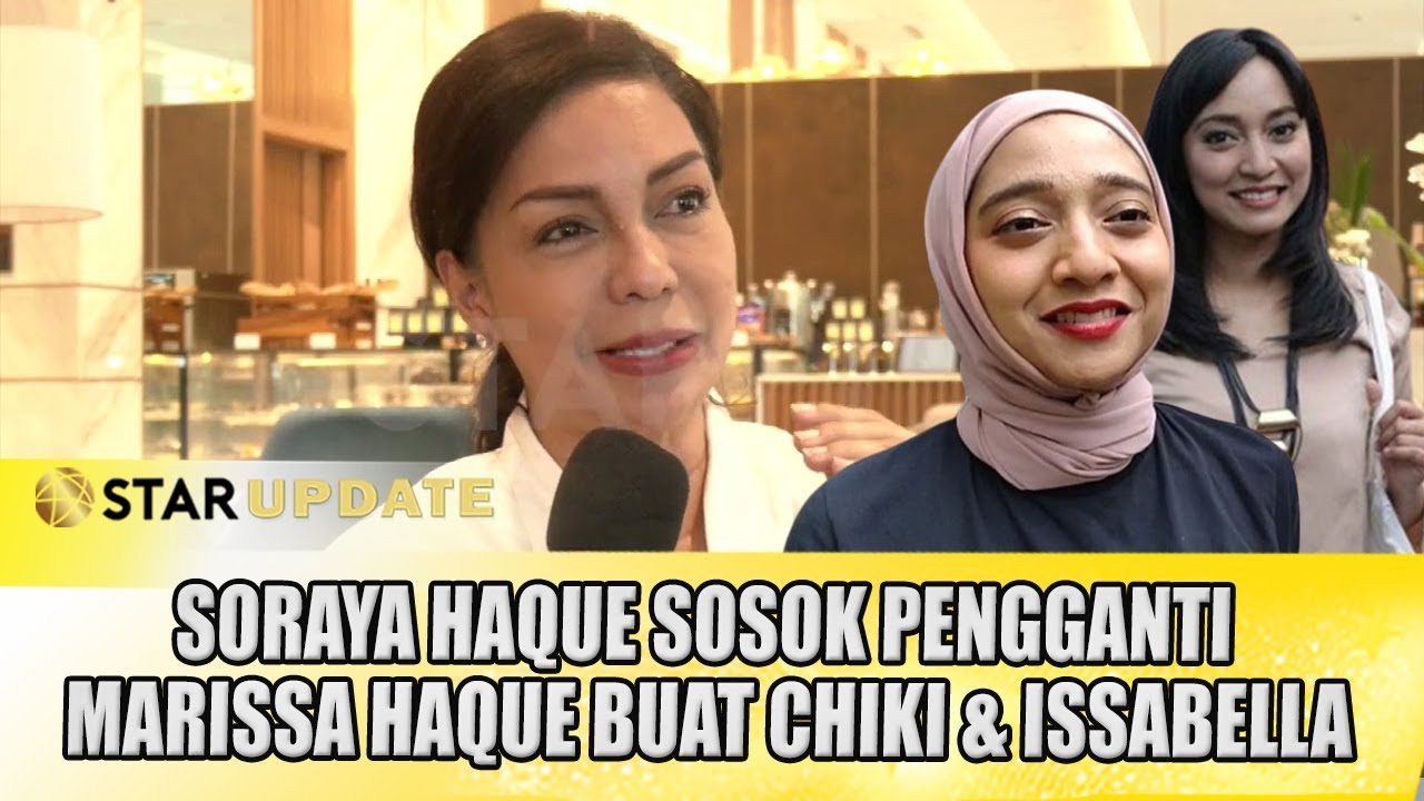 SORAYA HAQUE YANG MENJADI SOSOK PENGGANTI MARISSA HAQUE BUAT CHIKI & ISSABELLA - STAR UPDATE