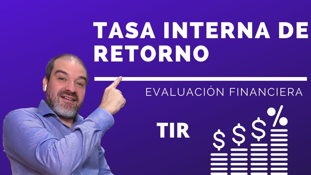 ¿QUÉ ES LA TASA INTERNA DE RETORNO? - TIR - en la evaluación de proyectos