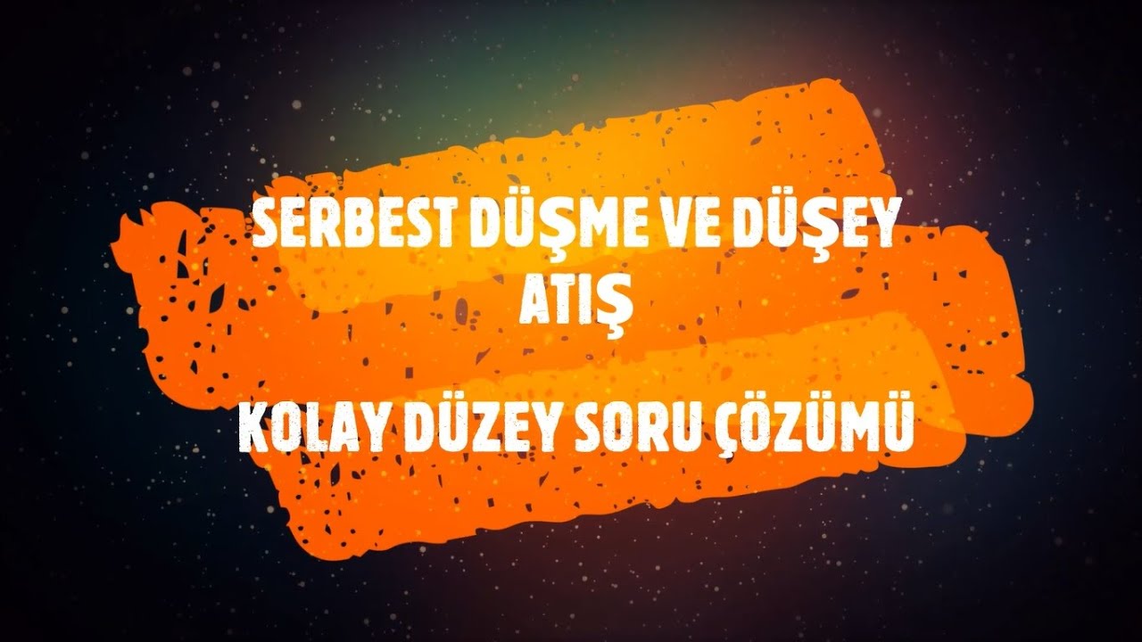 SERBEST DÜŞME VE DÜŞEY ATIŞ KOLAY DÜZEY SORU ÇÖZÜMÜ