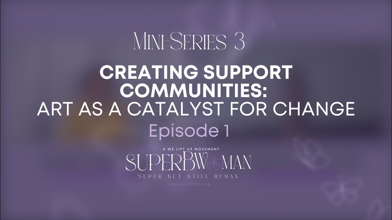 Mini Series 3: Creating Support Communities - Art as a Catalyst for Change
