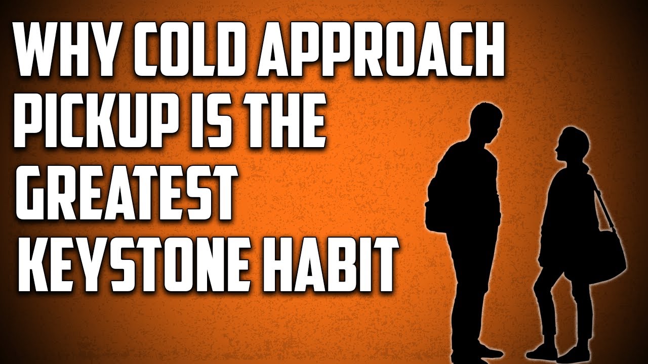 Why Cold Approach Pickup Is The Greatest Key Stone Habit
