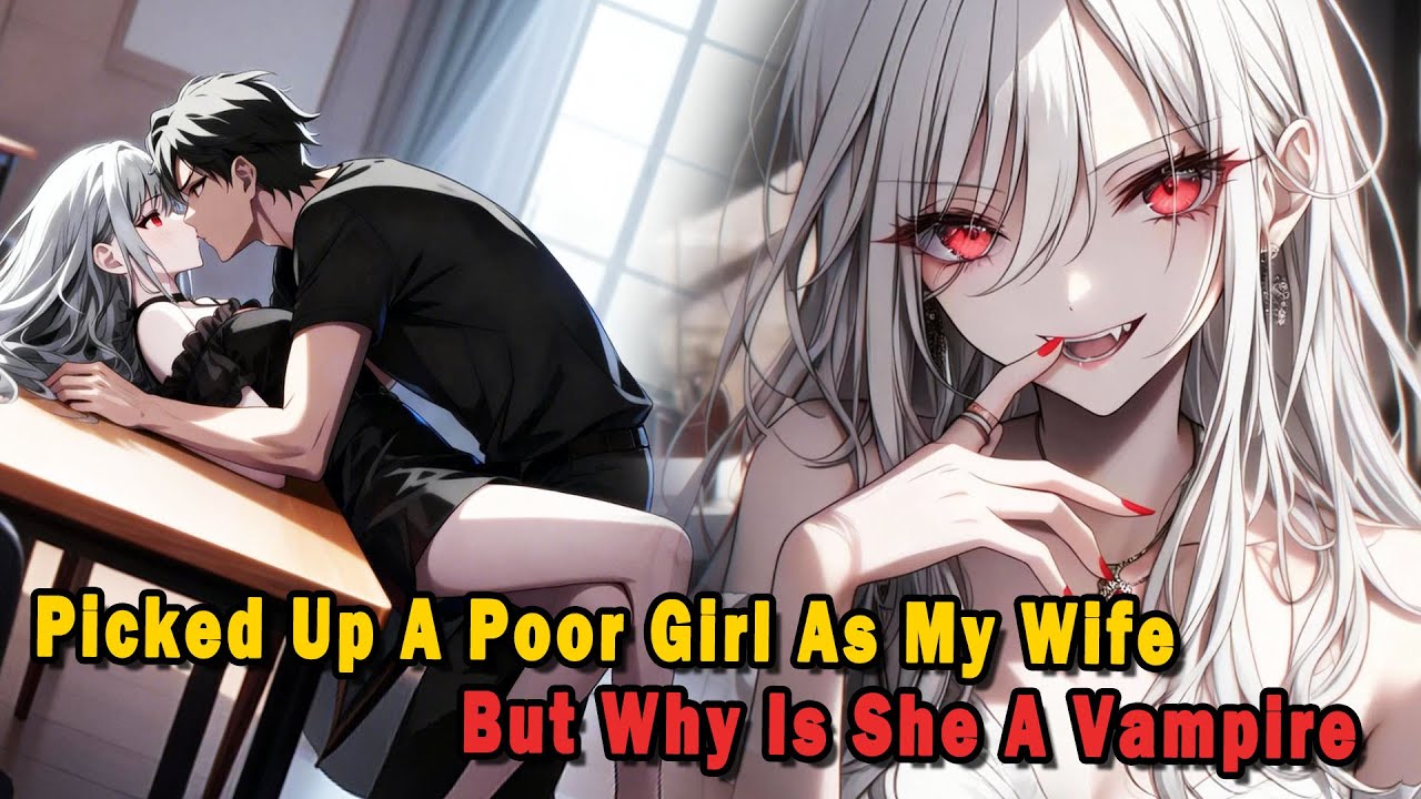 I Picked Up A Poor Girl As My Wife, But Why Is She A Vampire #anime #Manga #animerecap
