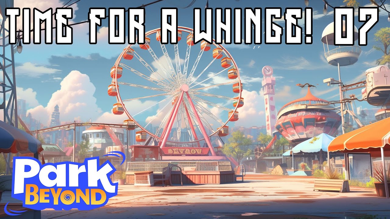 Time For A Whinge!  | Park Beyond | Ep 07 | Theme Park Builder. #ScottDogGaming #parkbeyond