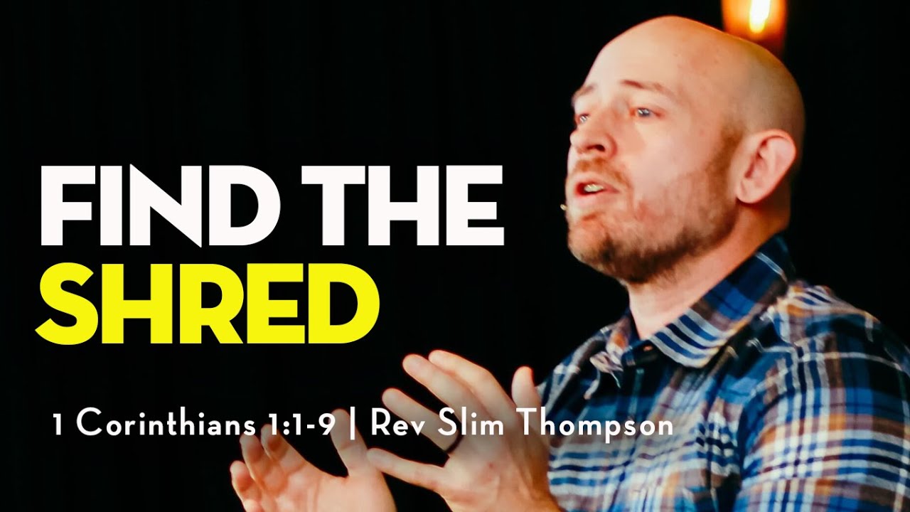 Find the Shred | 1 Corinthians 1:1-9 | Rev Slim Thompson