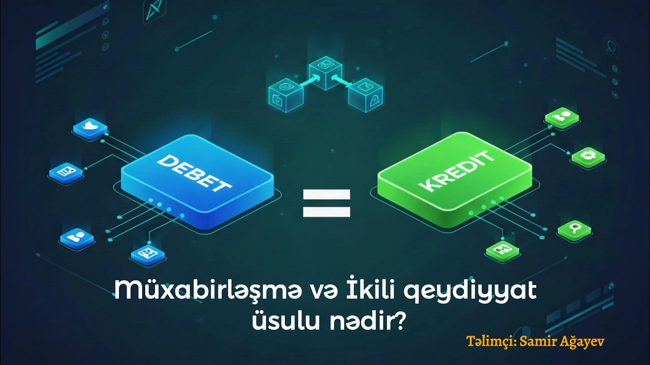 5. MÜHASİBATLIQ | Müxabirləşmə və İkili qeydiyyat üsulu nədir? | SAMİR AĞAYEV